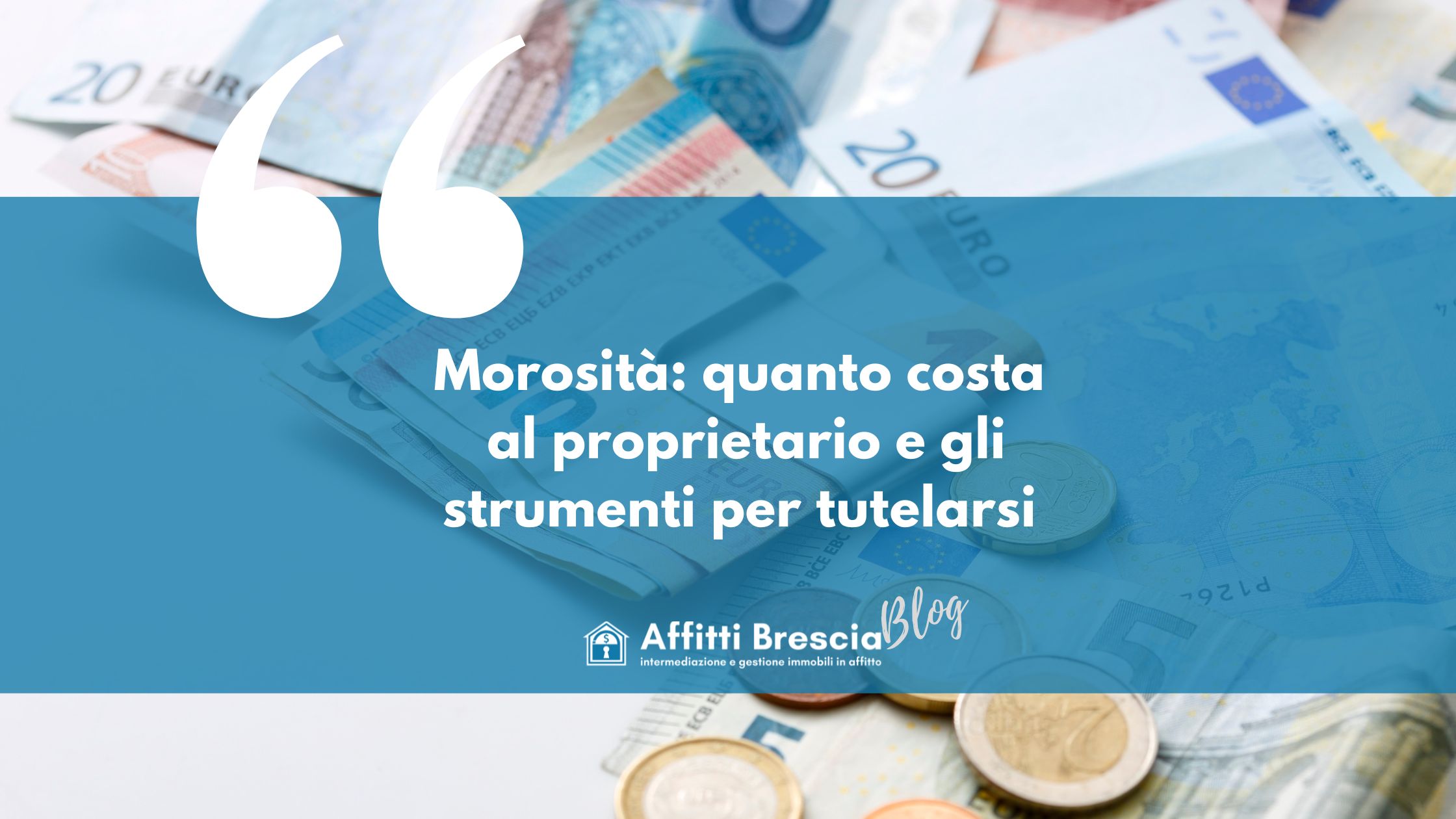 Foto di banconote euro sullo sfondo, banda color azzurro, scritte bianche centrali " Morosità: quanto costa al proprietario e gli strumenti per tutelarsi" Logo Affitti Brescia con casetta stilizzata color bianco e scritta "blog" grigia