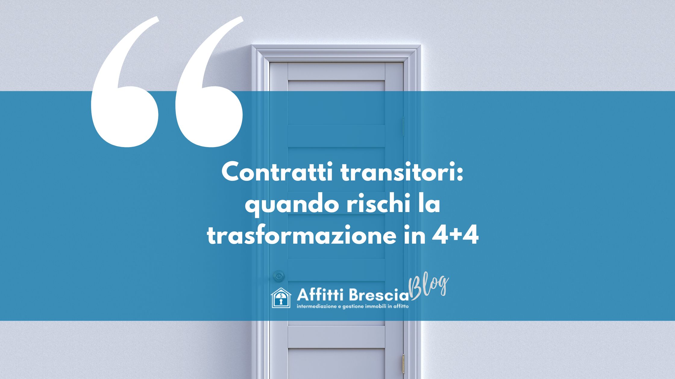 Foto di porta bianca sullo sfondo, riquadro azzurro con scritte bianche " Contratti transitori: quando rischi la trasformazione in 4+4" logo bianco "affitti Brescia " con casetta stilizzata e scritta "Blog" grigia
