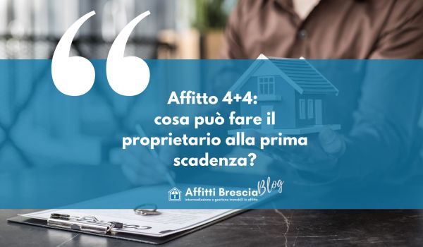 Immagine casetta stilizzata e contratto di affitto sullo sfondo, Riquadro azzurro con scritta bianca " Affitto4+4: cosa pu&ograve; fare il proprietario alla prima scadenza?" logo "affitti Brescia " Bianco con casetta stilizzata e scritta "Blog" grigia